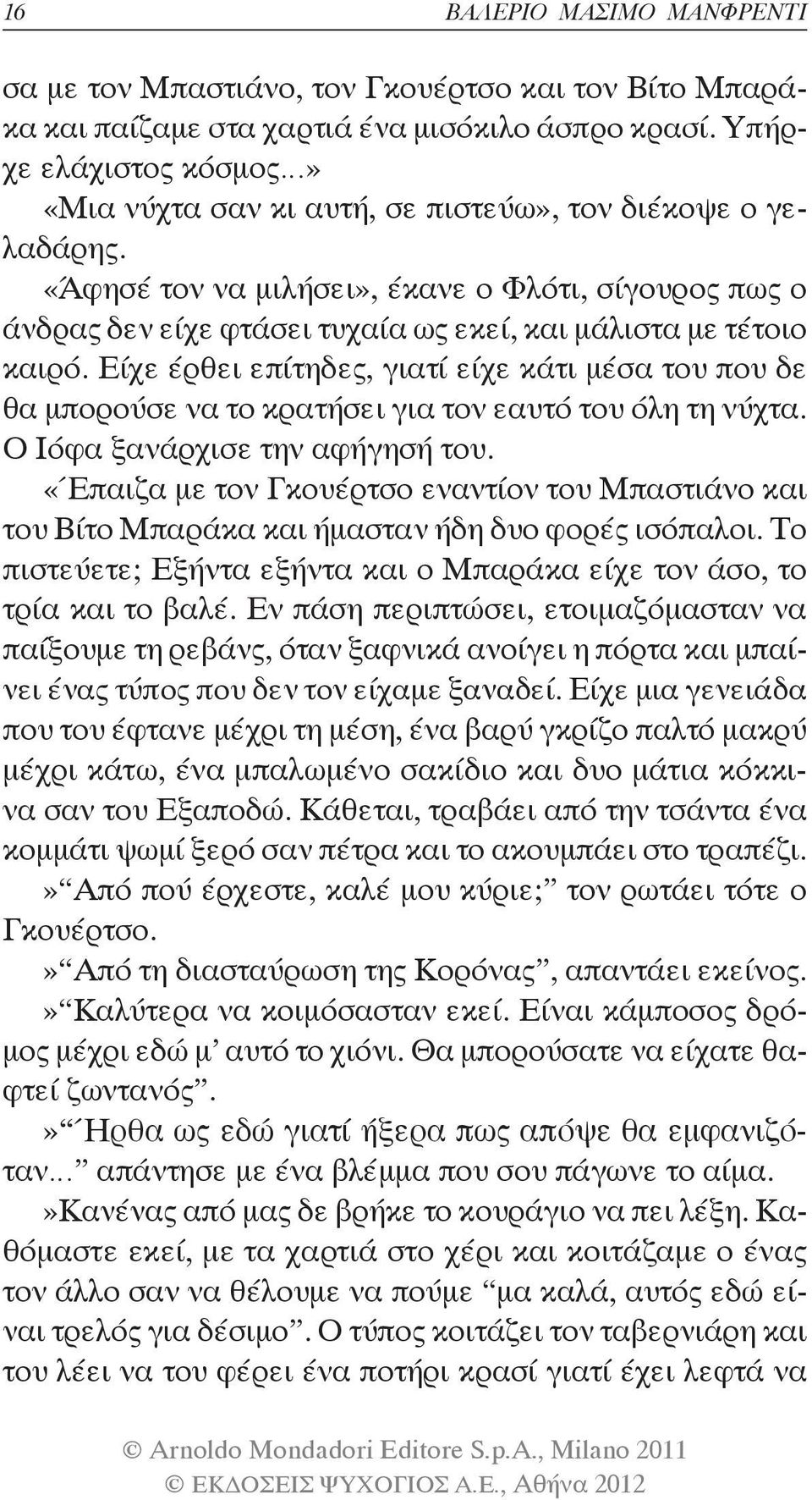 «Άφησέ τον να μιλήσει», έκανε ο Φλότι, σίγουρος πως ο άνδρας δεν είχε φτάσει τυχαία ως εκεί, και μάλιστα με τέτοιο καιρό.