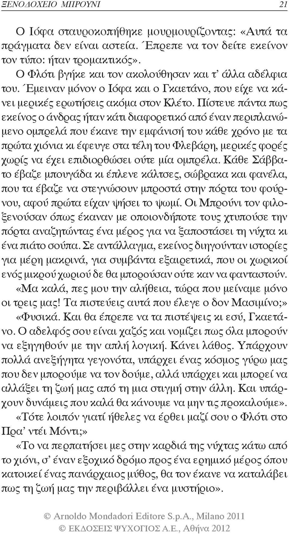 Πίστευε πάντα πως εκείνος ο άνδρας ήταν κάτι διαφορετικό από έναν περιπλανώμενο ομπρελά που έκανε την εμφάνισή του κάθε χρόνο με τα πρώτα χιόνια κι έφευγε στα τέλη του Φλεβάρη, μερικές φορές χωρίς να