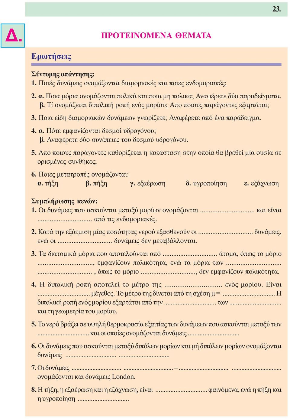 Αναφέρετε δύο συνέπειες του δεσµού υδρογόνου. 5. Από ποιους παράγοντες καθορίζεται η κατάσταση στην οποία θα βρεθεί µία ουσία σε ορισµένες συνθήκες; 6. Ποιες µετατροπές ονοµάζονται: α. τήξη β. πήξη γ.