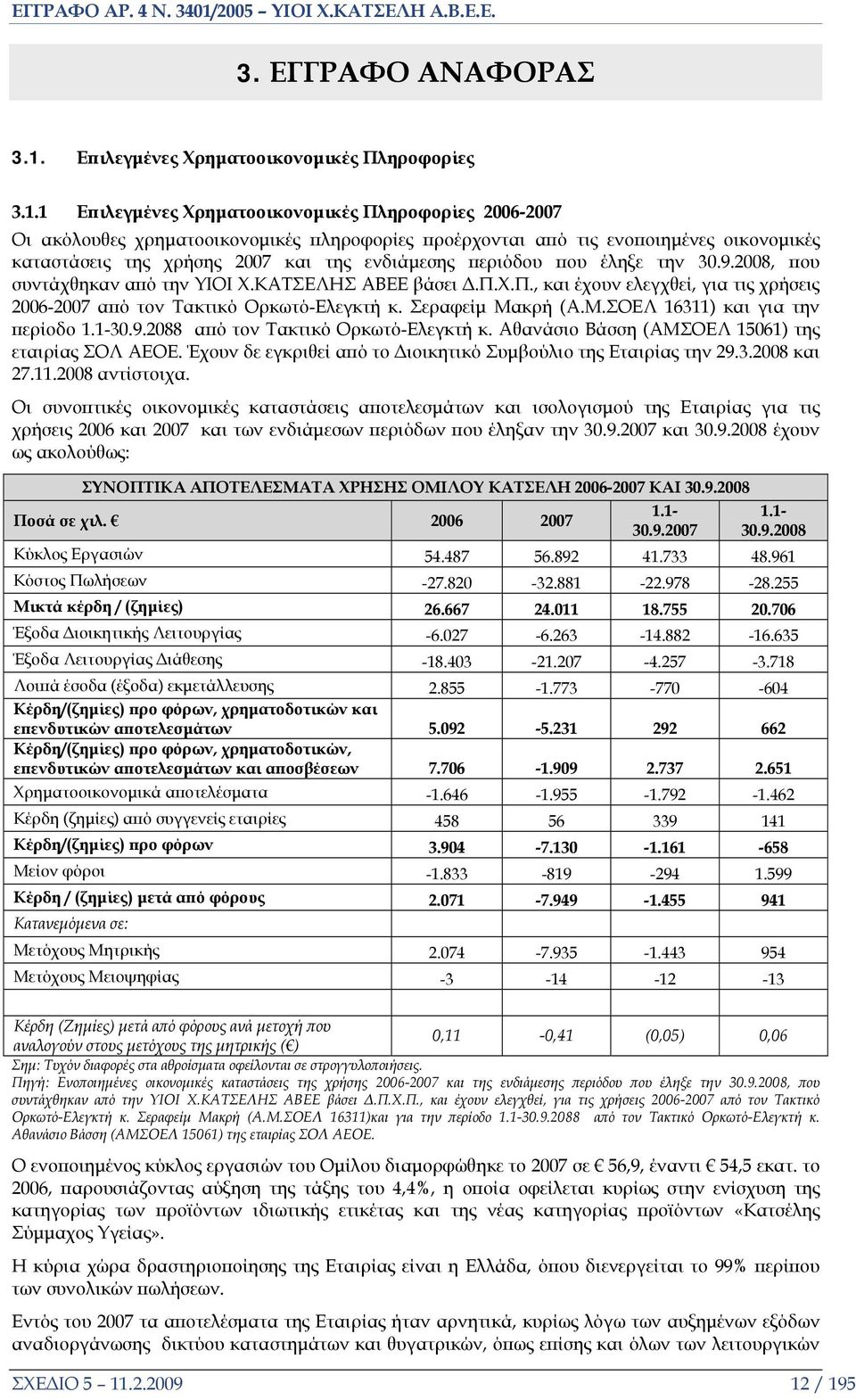 1 Επιλεγμένες Χρηματοοικονομικές Πληροφορίες 2006-2007 Οι ακόλουθες χρηματοοικονομικές πληροφορίες προέρχονται από τις ενοποιημένες οικονομικές καταστάσεις της χρήσης 2007 και της ενδιάμεσης περιόδου