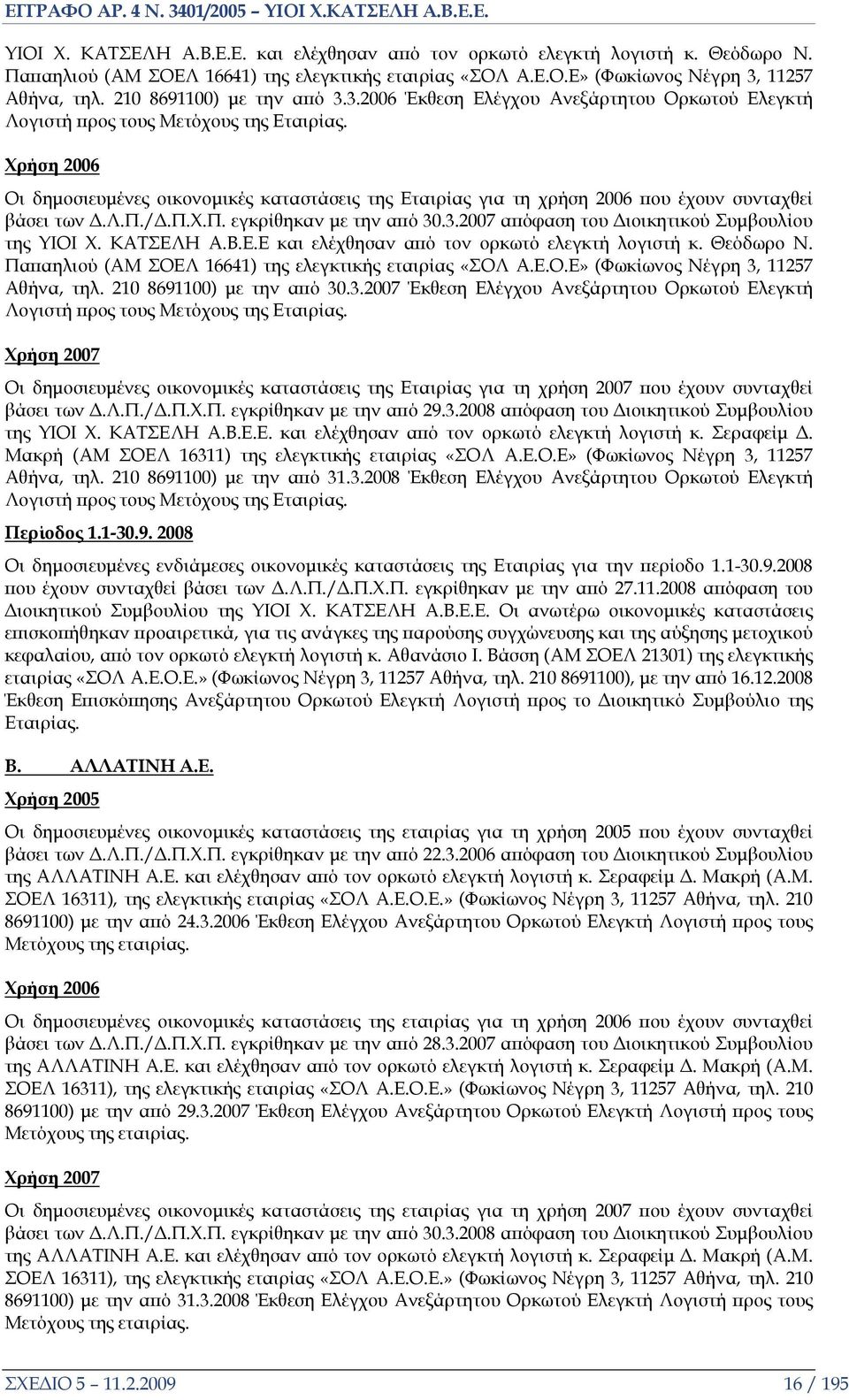 Χρήση 2006 Οι δημοσιευμένες οικονομικές καταστάσεις της Εταιρίας για τη χρήση 2006 που έχουν συνταχθεί βάσει των Δ.Λ.Π./Δ.Π.Χ.Π. εγκρίθηκαν με την από 30