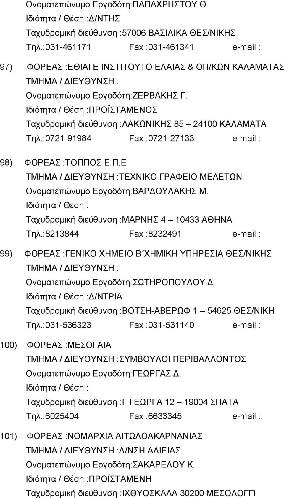 :0721-91984 Fax :0721-27133 e-mail : 98) ΦΟΡΕΑΣ :ΤΟΠΠΟΣ Ε.Π.Ε ΤΕΧΝΙΚΟ ΓΡΑΦΕΙΟ ΜΕΛΕΤΩΝ Ονοματεπώνυμο Εργοδότη:ΒΑΡΔΟΥΛΑΚΗΣ Μ. Ταχυδρομική διεύθυνση :ΜΑΡΝΗΣ 4 10433 ΑΘΗΝΑ Τηλ.