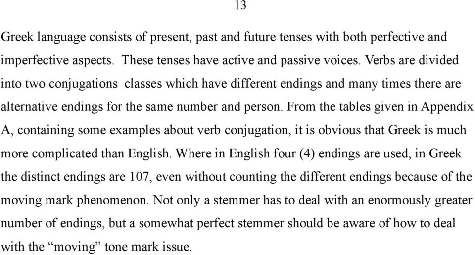 From the tables given in Appendix A, containing some examples about verb conjugation, it is obvious that Greek is much more complicated than English.