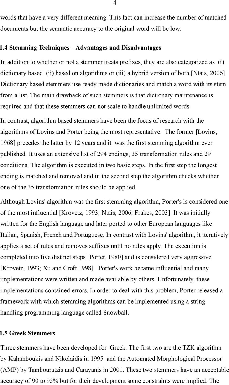 hybrid version of both [Ntais, 2006]. Dictionary based stemmers use ready made dictionaries and match a word with its stem from a list.