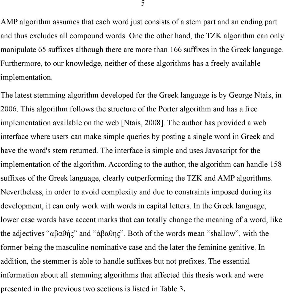 Furthermore, to our knowledge, neither of these algorithms has a freely available implementation. The latest stemming algorithm developed for the Greek language is by George Ntais, in 2006.