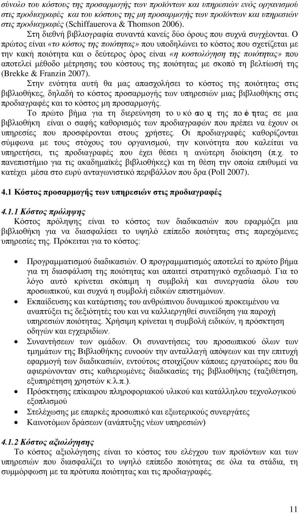 Ο πρώτος είναι «το κόστος της ποιότητας» που υποδηλώνει το κόστος που σχετίζεται με την κακή ποιότητα και ο δεύτερος όρος είναι «η κοστολόγηση της ποιότητας» που αποτελεί μέθοδο μέτρησης του κόστους