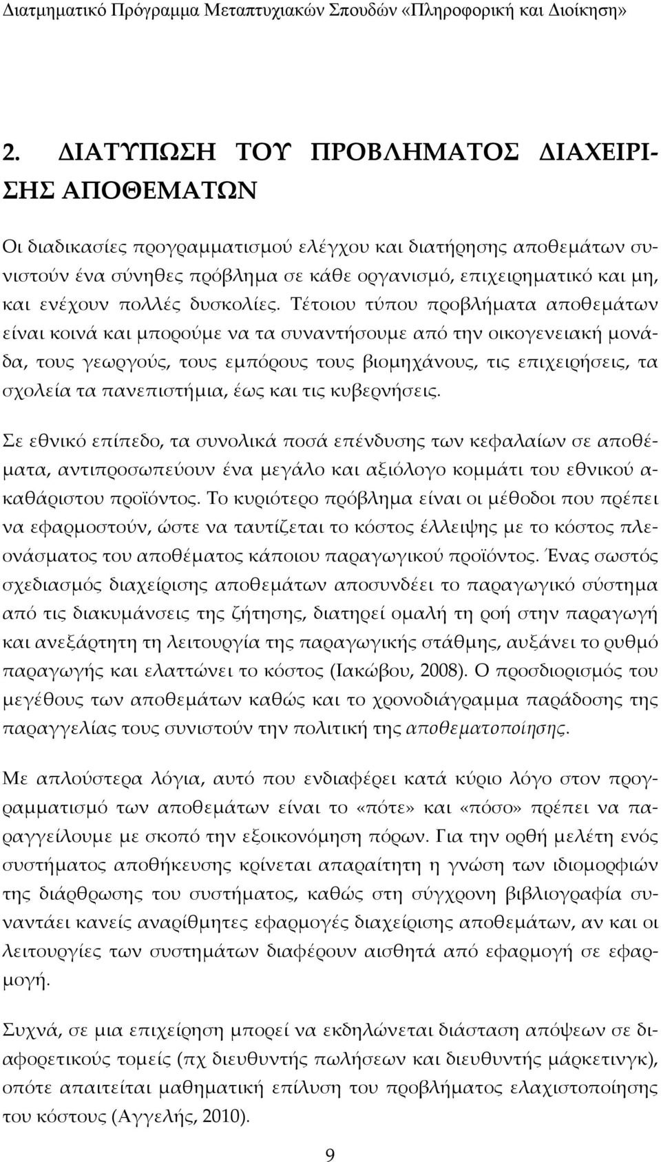 Τέτοιου τύπου προβλήματα αποθεμάτων είναι κοινά και μπορούμε να τα συναντήσουμε από την οικογενειακή μονάδα, τους γεωργούς, τους εμπόρους τους βιομηχάνους, τις επιχειρήσεις, τα σχολεία τα