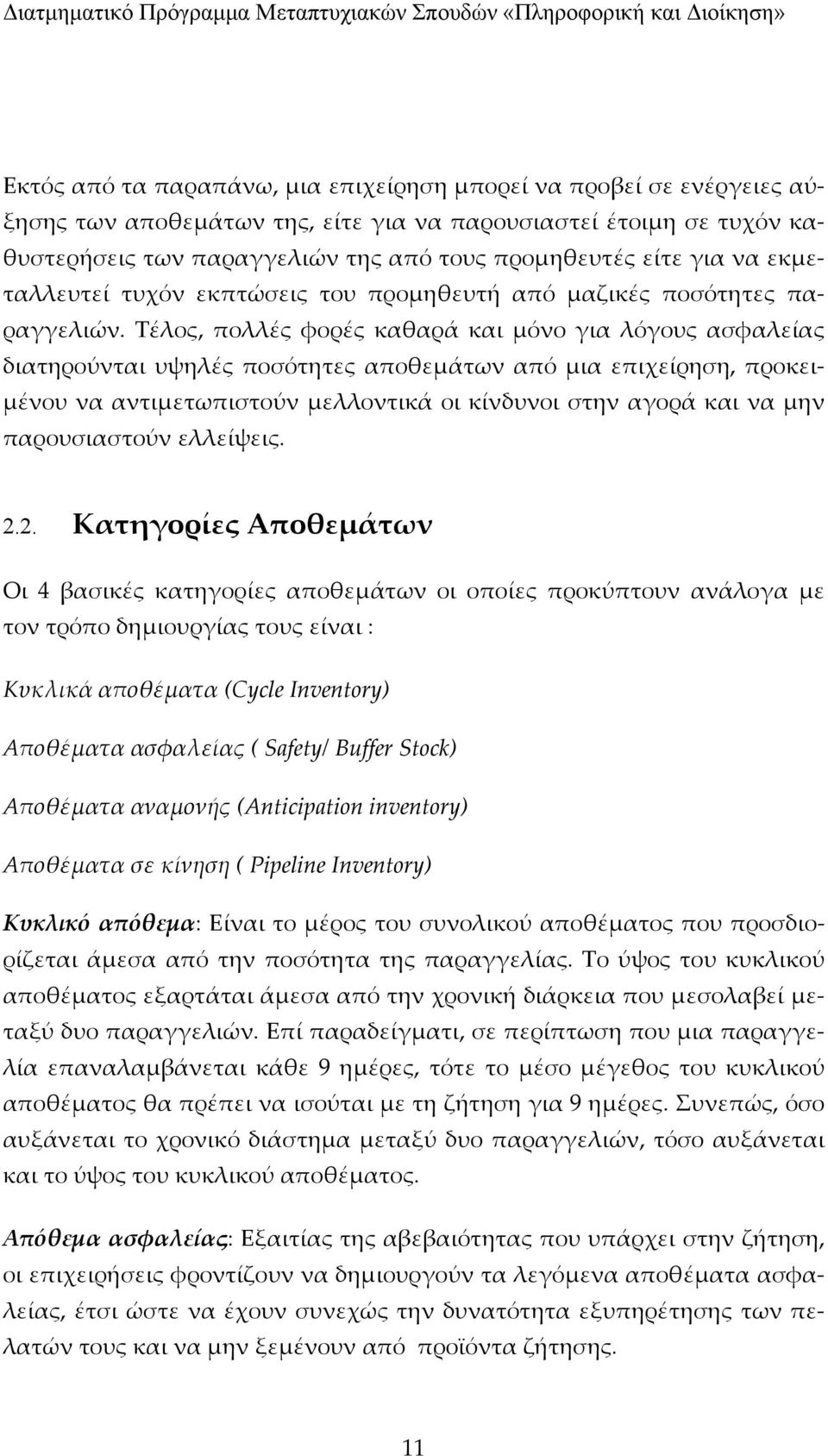 Τέλος, πολλές φορές καθαρά και μόνο για λόγους ασφαλείας διατηρούνται υψηλές ποσότητες αποθεμάτων από μια επιχείρηση, προκειμένου να αντιμετωπιστούν μελλοντικά οι κίνδυνοι στην αγορά και να μην