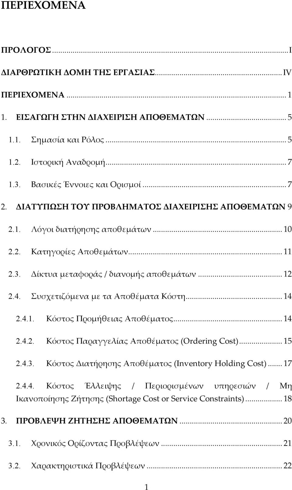 Δίκτυα μεταφοράς / διανομής αποθεμάτων... 12 2.4. Συσχετιζόμενα με τα Αποθέματα Κόστη... 14 2.4.1. Κόστος Προμήθειας Αποθέματος... 14 2.4.2. Κόστος Παραγγελίας Αποθέματος (Ordering Cost)... 15 2.4.3.