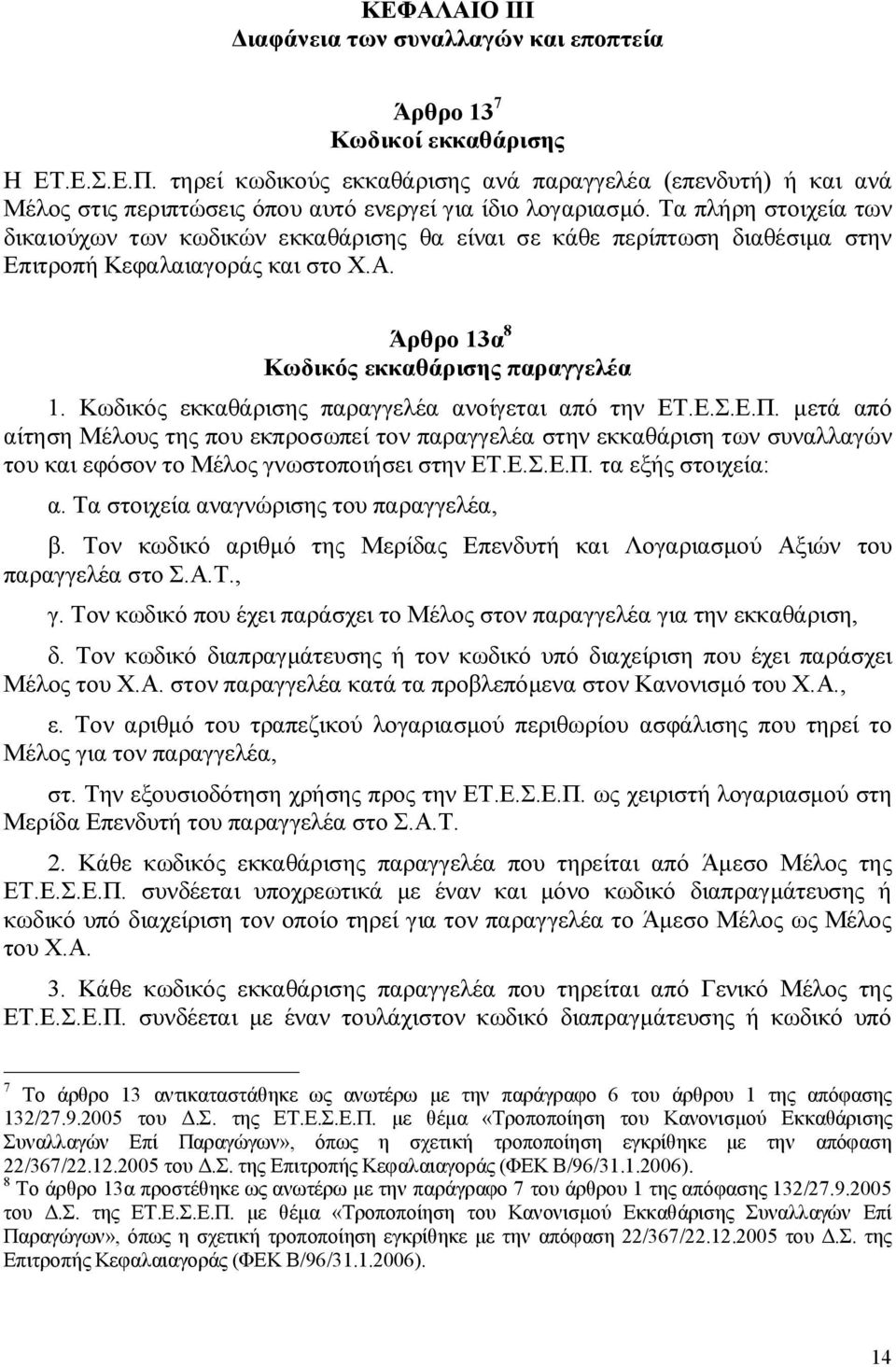 Τα πλήρη στοιχεία των δικαιούχων των κωδικών εκκαθάρισης θα είναι σε κάθε περίπτωση διαθέσιμα στην Επιτροπή Κεφαλαιαγοράς και στο Χ.Α. Άρθρο 13α 8 Κωδικός εκκαθάρισης παραγγελέα 1.