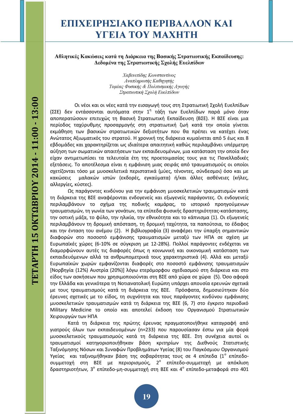 (ΣΣΕ) δεν εντάσσονται αυτόματα στην 1 η τάξη των Ευελπίδων παρά μόνο όταν αποπερατώσουν επιτυχώς τη Βασική Στρατιωτική Εκπαίδευση (ΒΣΕ).