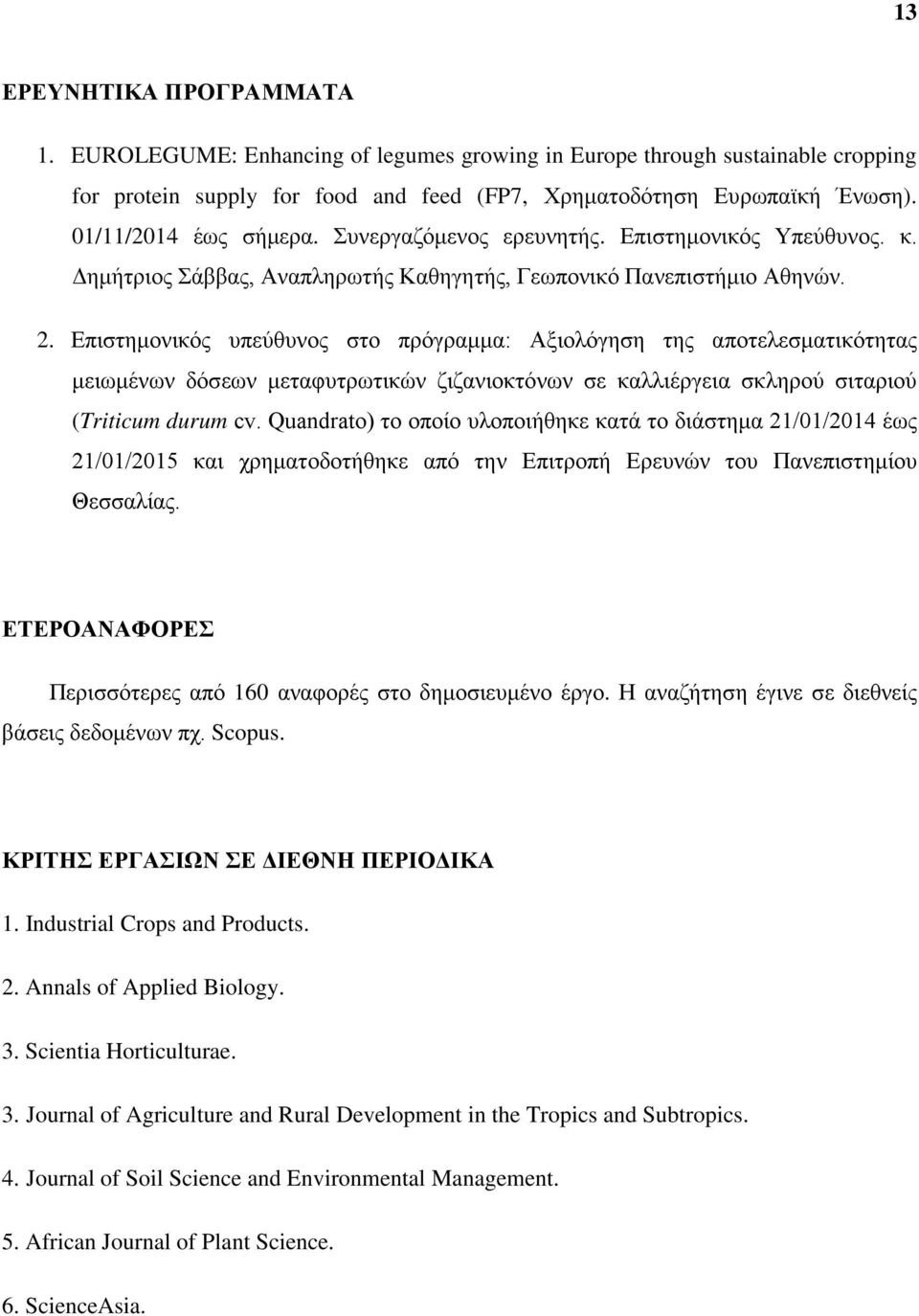 Επιστημονικός υπεύθυνος στο πρόγραμμα: Αξιολόγηση της αποτελεσματικότητας μειωμένων δόσεων μεταφυτρωτικών ζιζανιοκτόνων σε καλλιέργεια σκληρού σιταριού (Triticum durum cv.