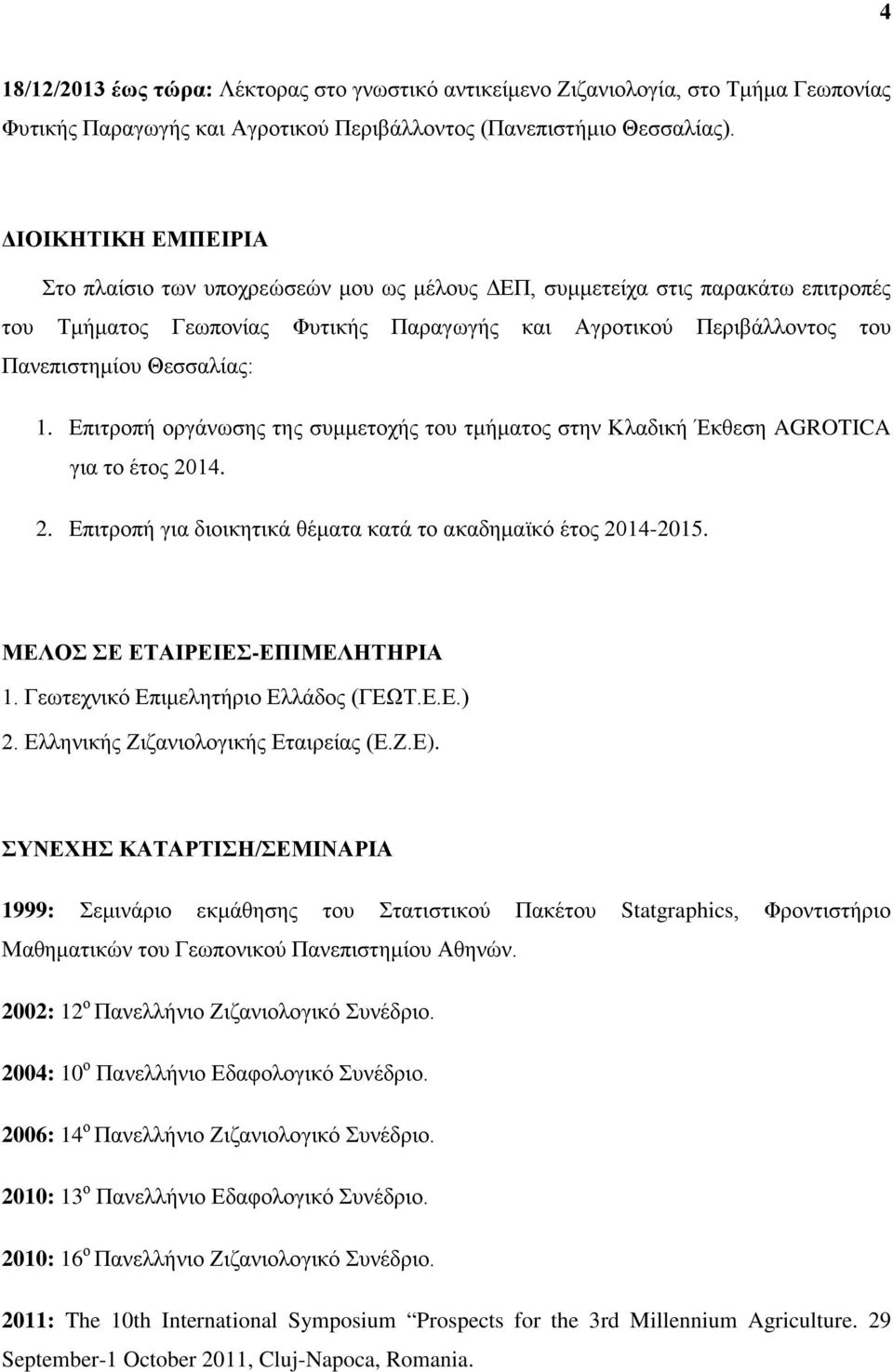 1. Επιτροπή οργάνωσης της συμμετοχής του τμήματος στην Κλαδική Έκθεση AGROTICA για το έτος 2014. 2. Επιτροπή για διοικητικά θέματα κατά το ακαδημαϊκό έτος 2014-2015. ΜΕΛΟΣ ΣΕ ΕΤΑΙΡΕΙΕΣ-ΕΠΙΜΕΛΗΤΗΡΙΑ 1.