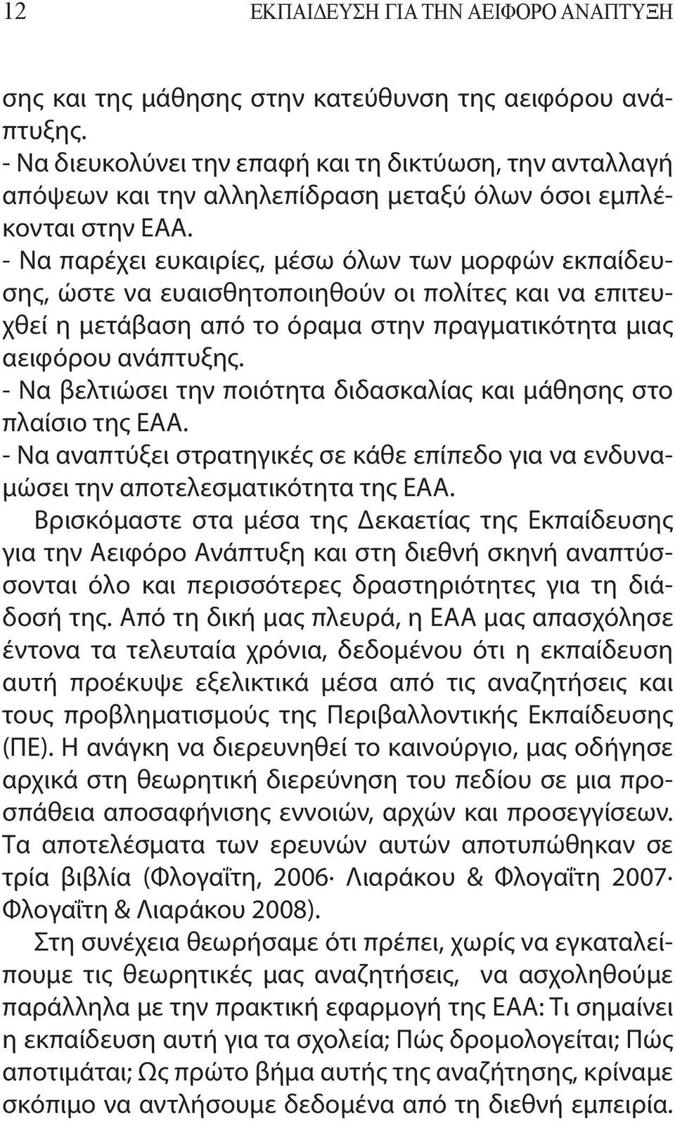 - Να παρέχει ευκαιρίες, μέσω όλων των μορφών εκπαίδευσης, ώστε να ευαισθητοποιηθούν οι πολίτες και να επιτευχθεί η μετάβαση από το όραμα στην πραγματικότητα μιας αειφόρου ανάπτυξης.