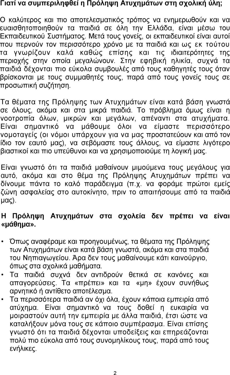 Μετά τους γονείς, οι εκπαιδευτικοί είναι αυτοί που περνούν τον περισσότερο χρόνο με τα παιδιά και ως εκ τούτου τα γνωρίζουν καλά καθώς επίσης και τις ιδιαιτερότητες της περιοχής στην οποία μεγαλώνουν.