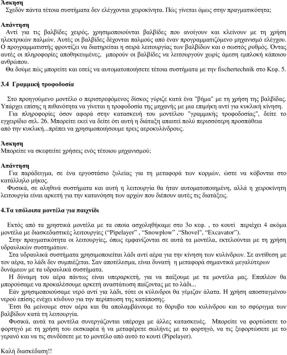 Αυτές οι βαλβίδες δέχονται παλµούς από έναν προγραµµατιζόµενο µηχανισµό ελέγχου. Ο προγραµµατιστής φροντίζει να διατηρείται η σειρά λειτουργίας των βαλβίδων και ο σωστός ρυθµός.