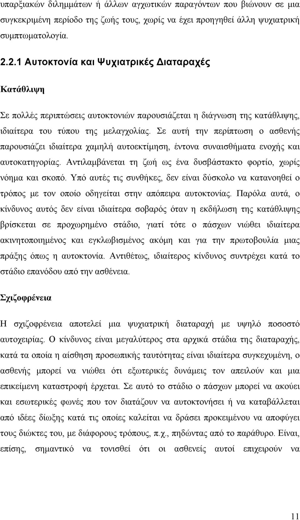 Σε αυτή την περίπτωση ο ασθενής παρουσιάζει ιδιαίτερα χαμηλή αυτοεκτίμηση, έντονα συναισθήματα ενοχής και αυτοκατηγορίας. Αντιλαμβάνεται τη ζωή ως ένα δυσβάστακτο φορτίο, χωρίς νόημα και σκοπό.