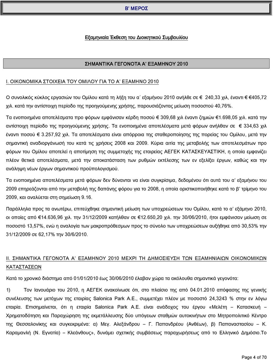 κατά την αντίστοιχη περίοδο της προηγούμενης χρήσης, παρουσιάζοντας μείωση ποσοστού 40,76%. Τα ενοποιημένα αποτελέσματα προ φόρων εμφάνισαν κέρδη ποσού 309,68 χιλ έναντι ζημιών 1.698,05 χιλ.