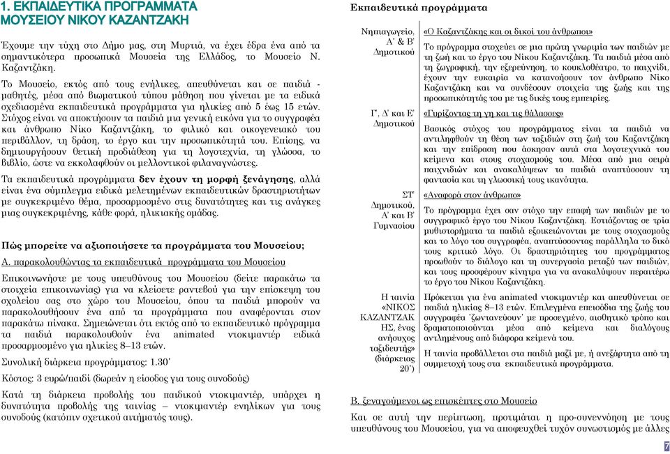 Στόχος είναι να α οκτήσουν τα αιδιά µια γενική εικόνα για το συγγραφέα και άνθρω ο Νίκο Καζαντζάκη, το φιλικό και οικογενειακό του εριβάλλον, τη δράση, το έργο και την ροσω ικότητά του.