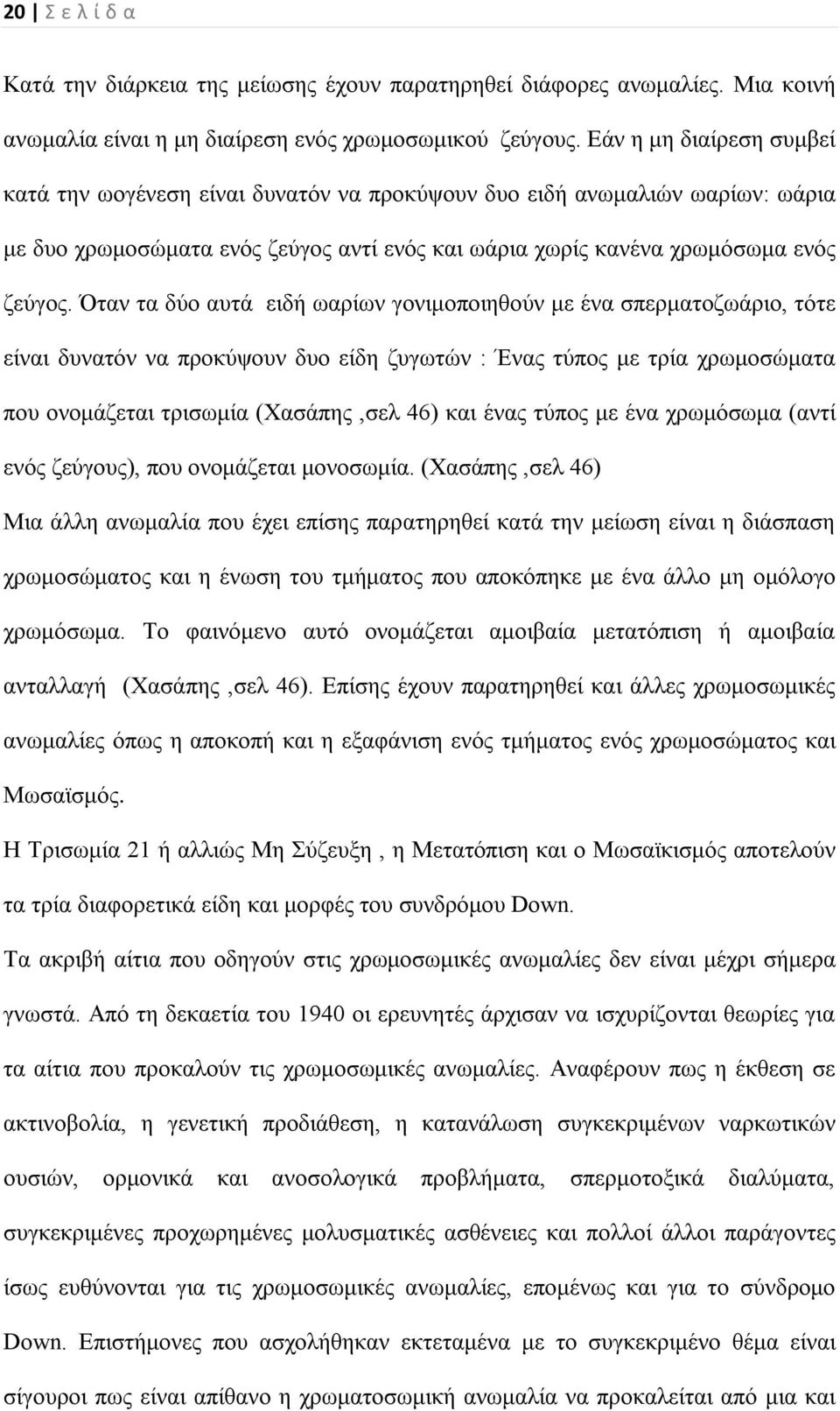 Όταν τα δύο αυτά ειδή ωαρίων γονιμοποιηθούν με ένα σπερματοζωάριο, τότε είναι δυνατόν να προκύψουν δυο είδη ζυγωτών : Ένας τύπος με τρία χρωμοσώματα που ονομάζεται τρισωμία (Χασάπης,σελ 46) και ένας