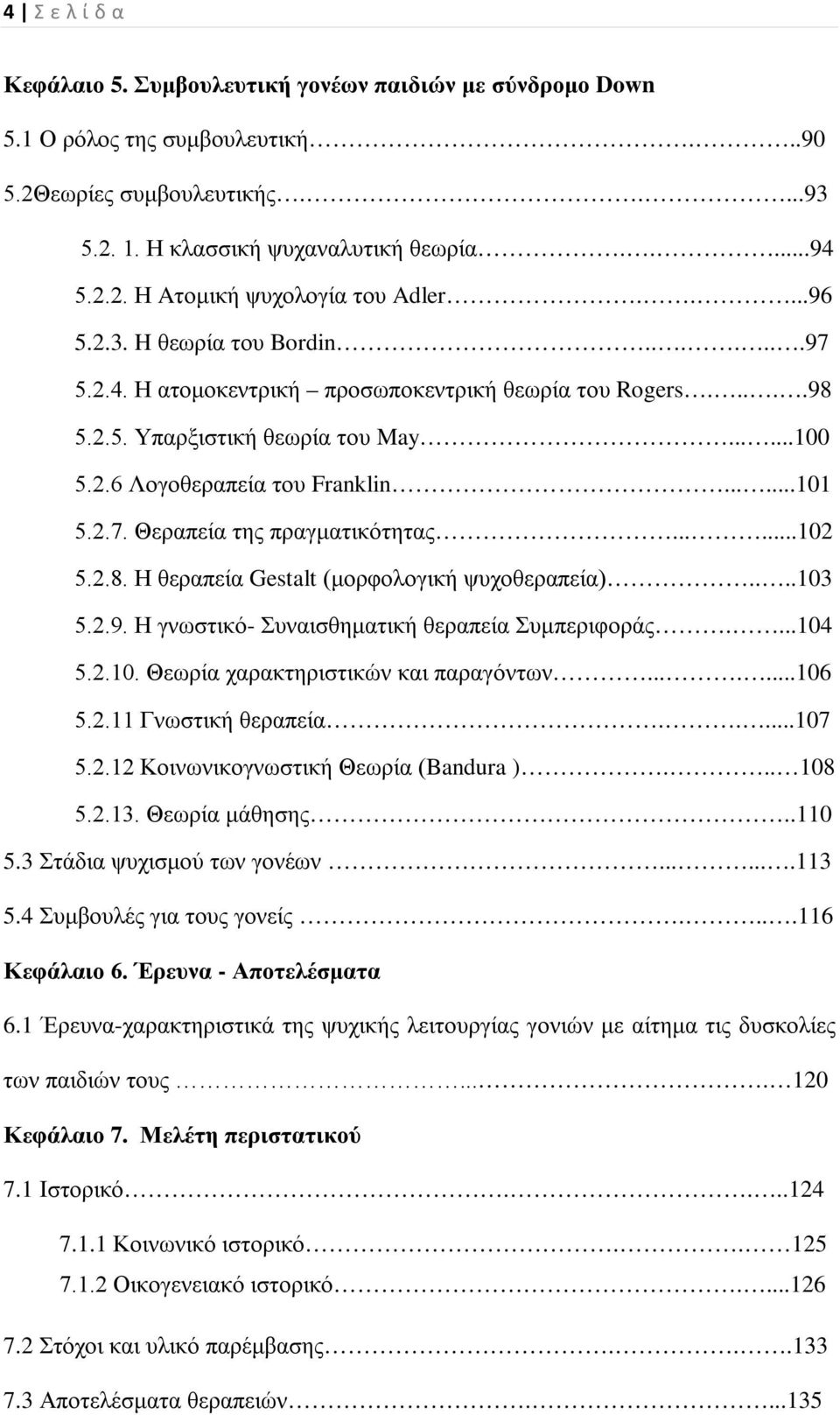 .....102 5.2.8. Η θεραπεία Gestalt (μορφολογική ψυχοθεραπεία)....103 5.2.9. Η γνωστικό- Συναισθηματική θεραπεία Συμπεριφοράς....104 5.2.10. Θεωρία χαρακτηριστικών και παραγόντων.......106 5.2.11 Γνωστική θεραπεία.