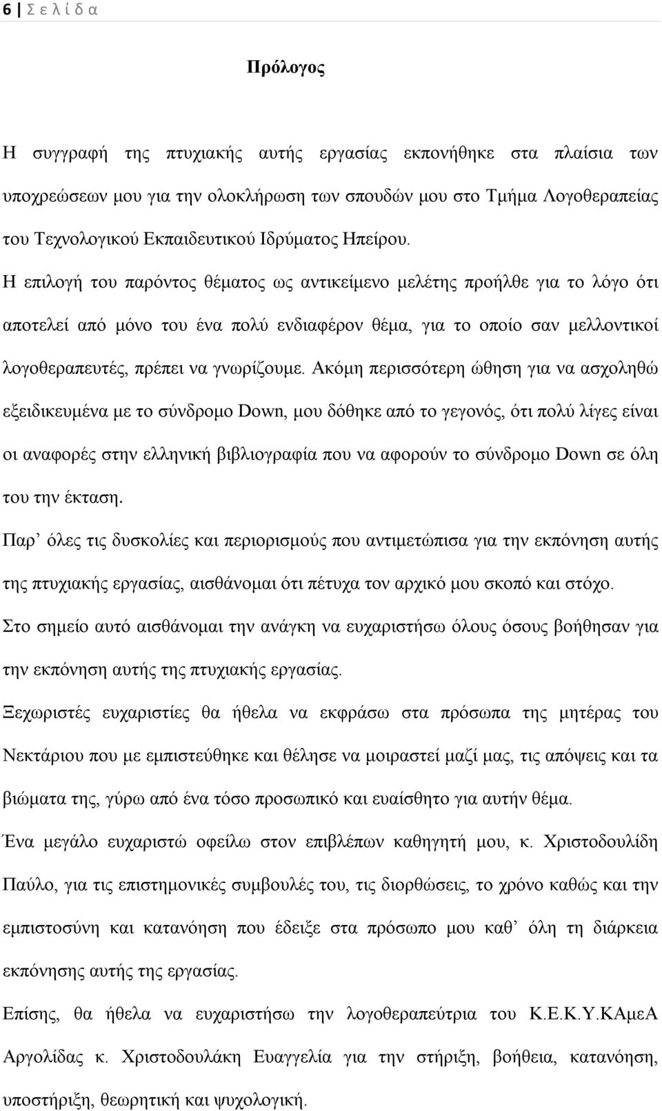 Η επιλογή του παρόντος θέματος ως αντικείμενο μελέτης προήλθε για το λόγο ότι αποτελεί από μόνο του ένα πολύ ενδιαφέρον θέμα, για το οποίο σαν μελλοντικοί λογοθεραπευτές, πρέπει να γνωρίζουμε.