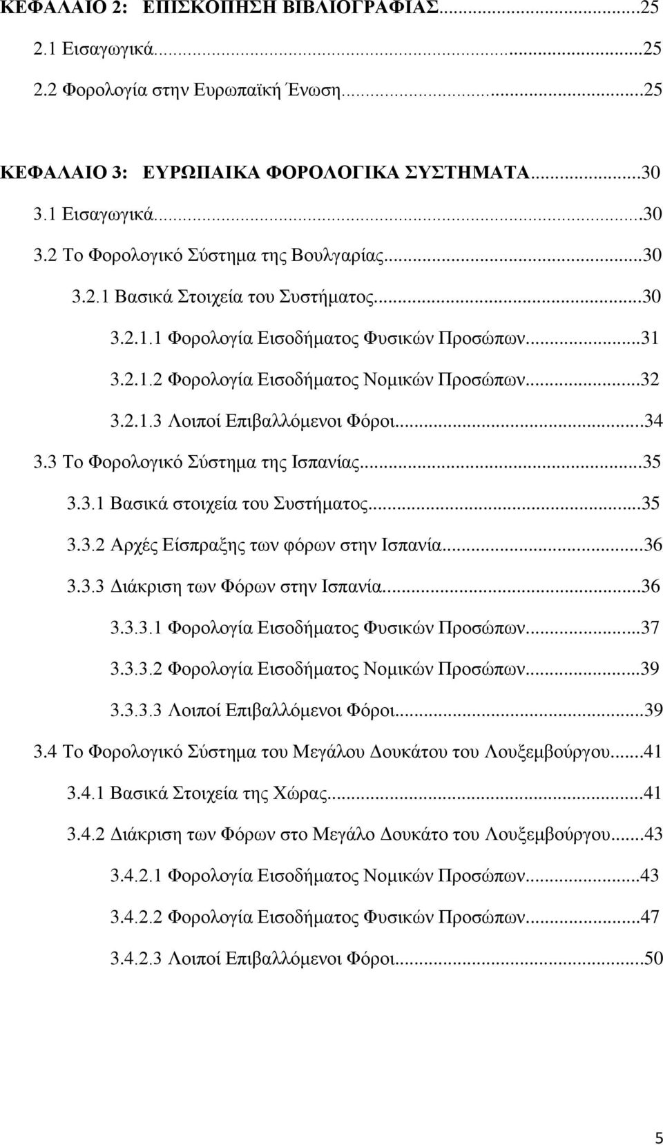 3 Το Φορολογικό Σύστημα της Ισπανίας...35 3.3.1 Βασικά στοιχεία του Συστήματος...35 3.3.2 Αρχές Είσπραξης των φόρων στην Ισπανία...36 3.3.3 Διάκριση των Φόρων στην Ισπανία...36 3.3.3.1 Φορολογία Εισοδήματος Φυσικών Προσώπων.