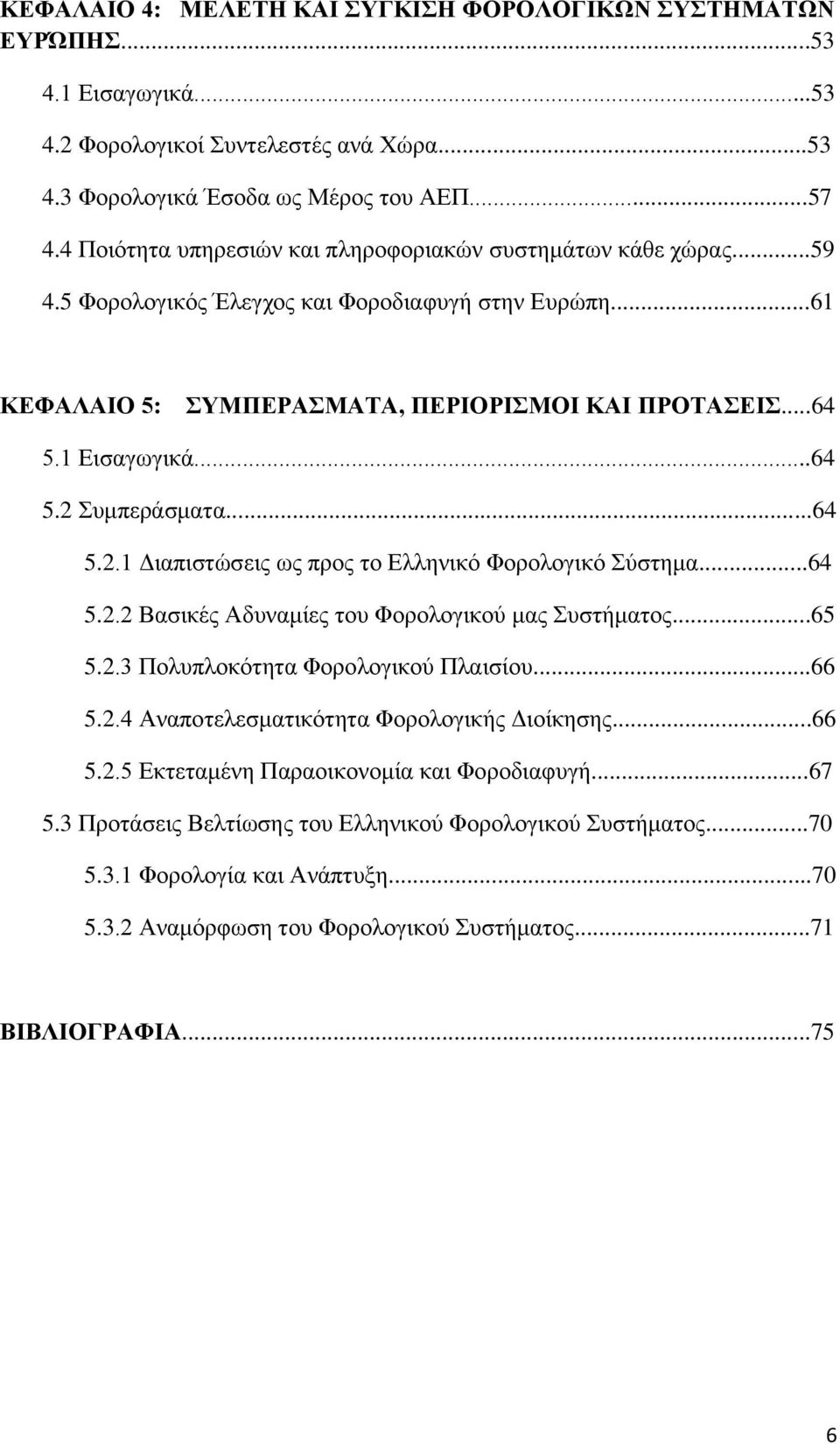 ..64 5.2.1 Διαπιστώσεις ως προς το Ελληνικό Φορολογικό Σύστημα...64 5.2.2 Βασικές Αδυναμίες του Φορολογικού μας Συστήματος...65 5.2.3 Πολυπλοκότητα Φορολογικού Πλαισίου...66 5.2.4 Αναποτελεσματικότητα Φορολογικής Διοίκησης.