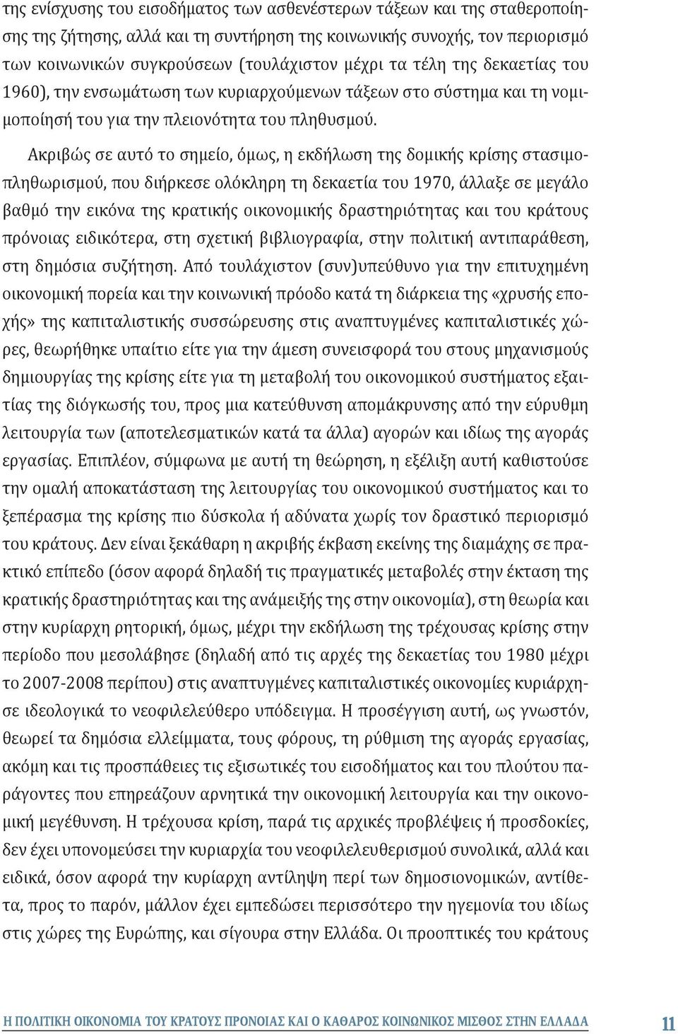 Ακριβώς σε αυτό το σημείο, όμως, η εκδήλωση της δομικής κρίσης στασιμοπληθωρισμού, που διήρκεσε ολόκληρη τη δεκαετία του 1970, άλλαξε σε μεγάλο βαθμό την εικόνα της κρατικής οικονομικής