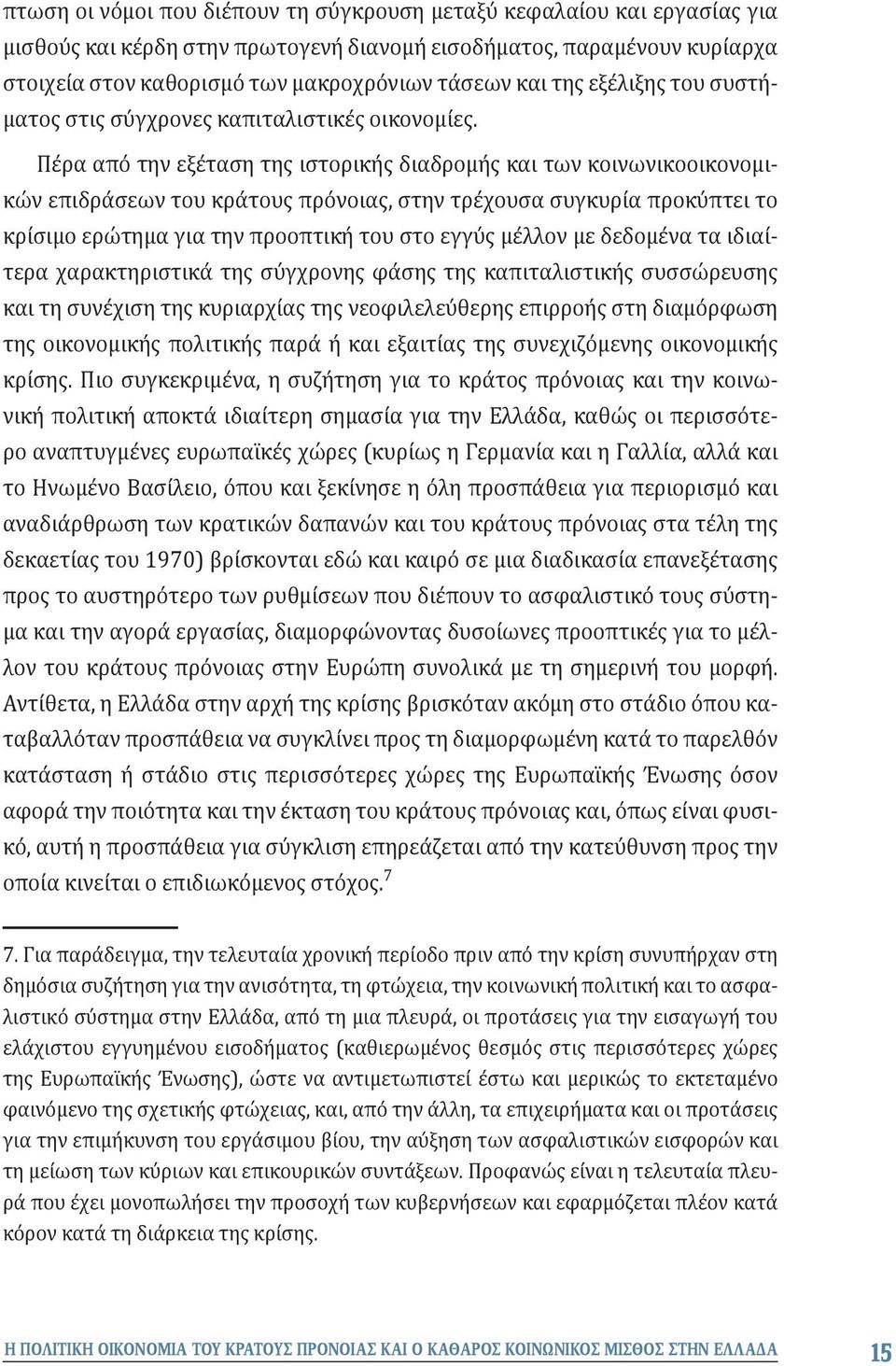 Πέρα από την εξέταση της ιστορικής διαδρομής και των κοινωνικοοικονομικών επιδράσεων του κράτους πρόνοιας, στην τρέχουσα συγκυρία προκύπτει το κρίσιμο ερώτημα για την προοπτική του στο εγγύς μέλλον