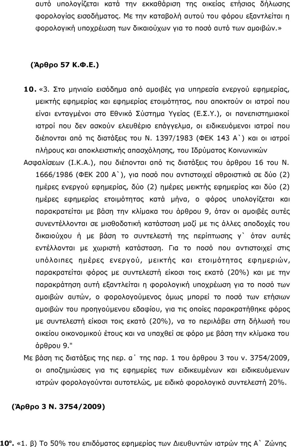 Στο μηνιαίο εισόδημα από αμοιβές για υπηρεσία ενεργού εφημερίας, μεικτής εφημερίας και εφημερίας ετοιμότητας, που αποκτούν οι ιατροί που είναι ενταγμένοι στο Εθνικό Σύστημα Υγ