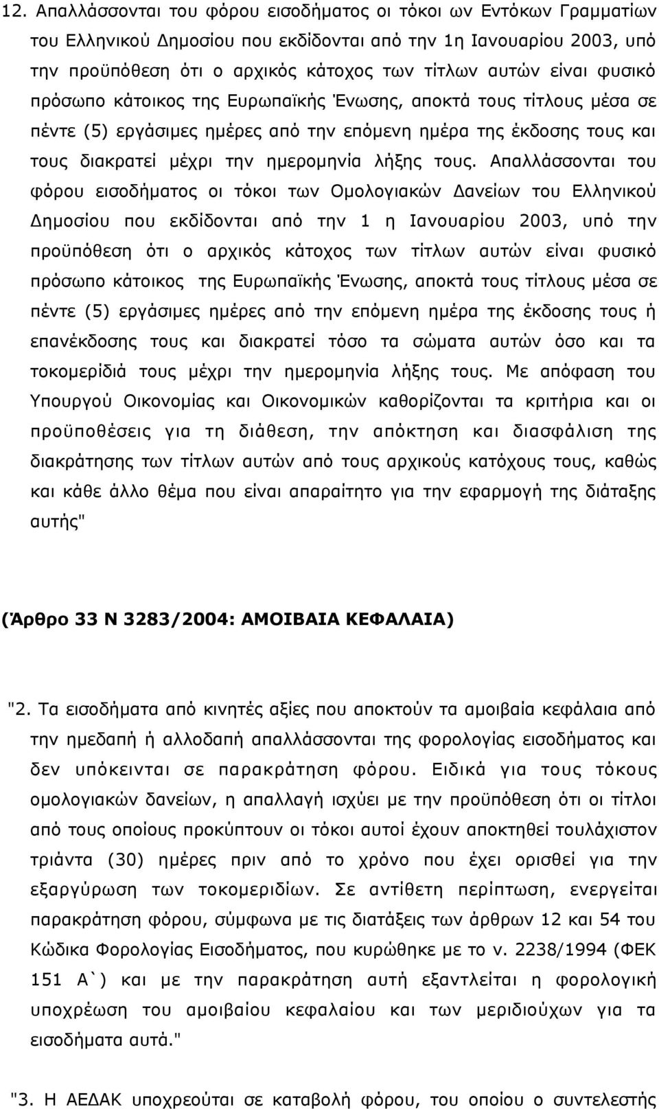 Απαλλάσσονται του φόρου εισοδήματος οι τόκοι των Ομολογιακών Δανείων του Ελληνικού Δημοσίου που εκδίδονται από την 1 η Ιανουαρίου 2003, υπό την προϋπόθεση ότι ο αρχικός κάτοχος των τίτλων αυτών είναι