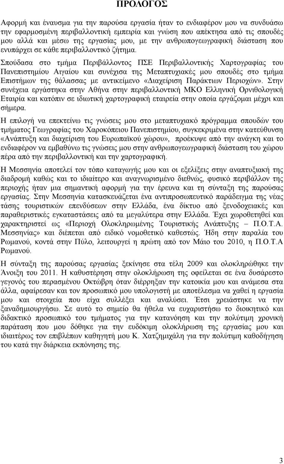 Σπούδασα στο τµήµα Περιβάλλοντος ΠΣΕ Περιβαλλοντικής Χαρτογραφίας του Πανεπιστηµίου Αιγαίου και συνέχισα της Μεταπτυχιακές µου σπουδές στο τµήµα Επιστήµων της θάλασσας µε αντικείµενο «ιαχείριση