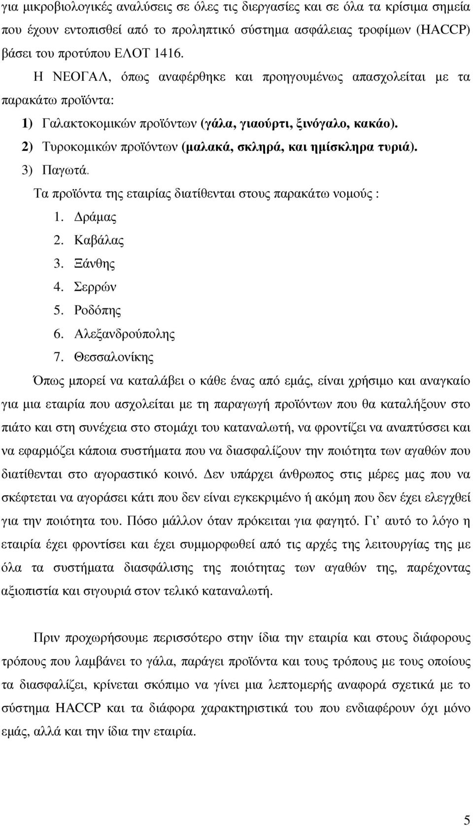 2) Τυροκοµικών προϊόντων (µαλακά, σκληρά, και ηµίσκληρα τυριά). 3) Παγωτά. Τα προϊόντα της εταιρίας διατίθενται στους παρακάτω νοµούς : 1. ράµας 2. Καβάλας 3. Ξάνθης 4. Σερρών 5. Ροδόπης 6.