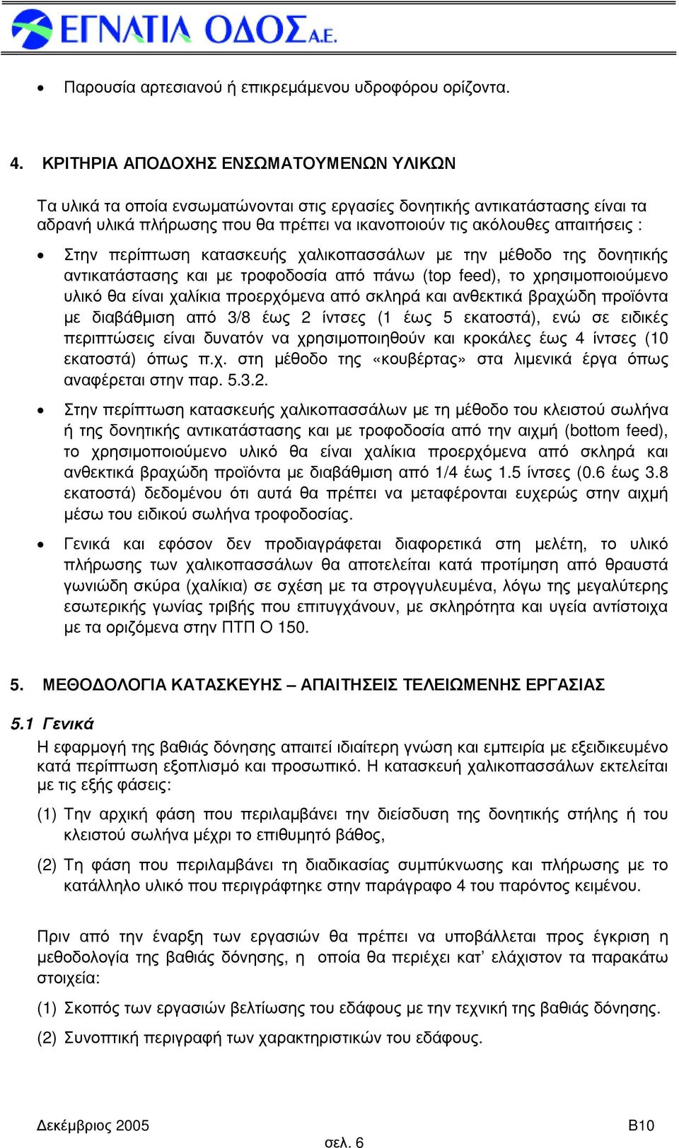 Στην περίπτωση κατασκευής χαλικοπασσάλων µε την µέθοδο της δονητικής αντικατάστασης και µε τροφοδοσία από πάνω (top feed), το χρησιµοποιούµενο υλικό θα είναι χαλίκια προερχόµενα από σκληρά και