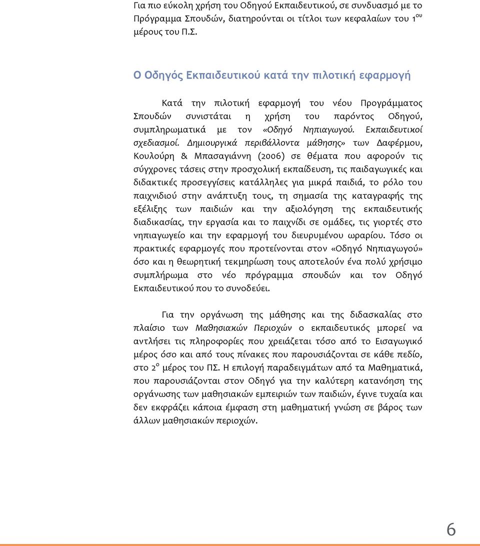 Ο Οδηγός Εκπαιδευτικού κατά την πιλοτική εφαρμογή Κατά την πιλοτική εφαρμογή του νέου Προγράμματος Σπουδών συνιστάται η χρήση του παρόντος Οδηγού, συμπληρωματικά με τον «Οδηγό Νηπιαγωγού.