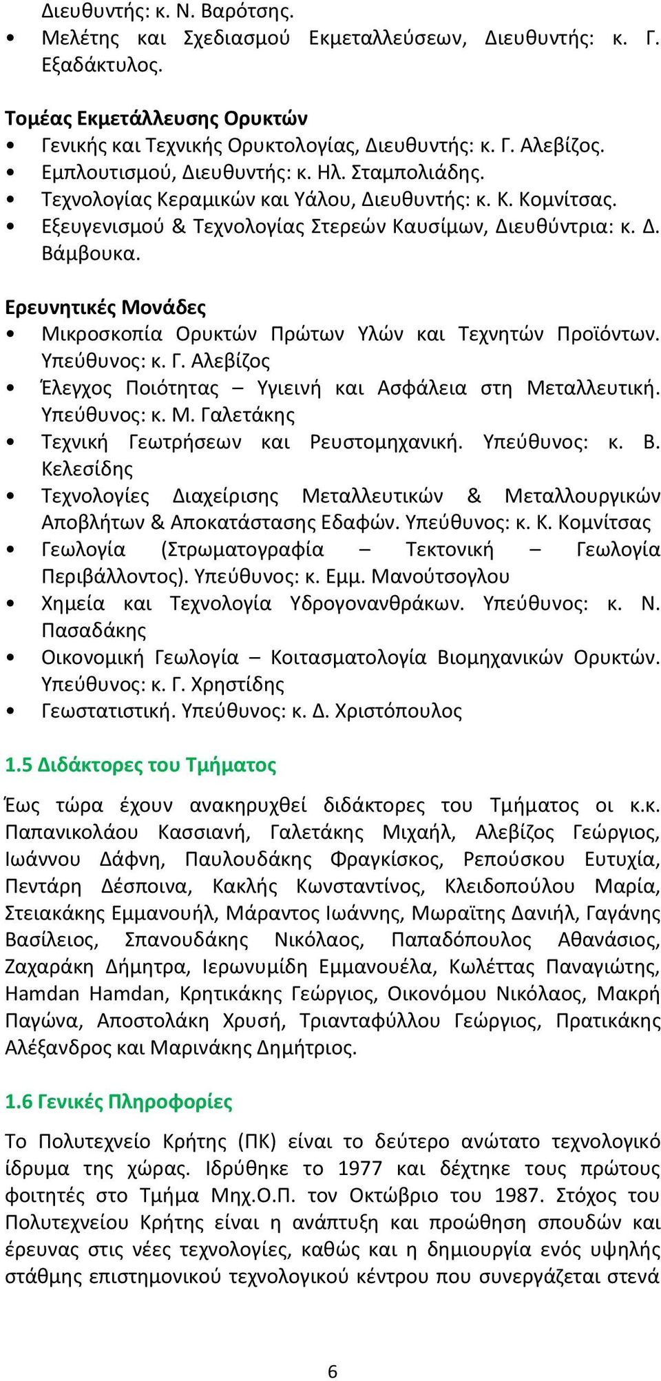 Ερευνητικές Μονάδες Μικροσκοπία Ορυκτών Πρώτων Υλών και Τεχνητών Προϊόντων. Υπεύθυνος: κ. Γ. Αλεβίζος Έλεγχος Ποιότητας Υγιεινή και Ασφάλεια στη Μεταλλευτική. Υπεύθυνος: κ. Μ. Γαλετάκης Τεχνική Γεωτρήσεων και Ρευστοµηχανική.