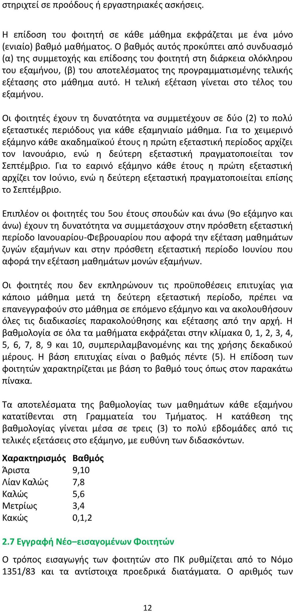 Η τελική εξέταση γίνεται στο τέλος του εξαµήνου. Οι φοιτητές έχουν τη δυνατότητα να συµµετέχουν σε δύο (2) το πολύ εξεταστικές περιόδους για κάθε εξαµηνιαίο µάθηµα.