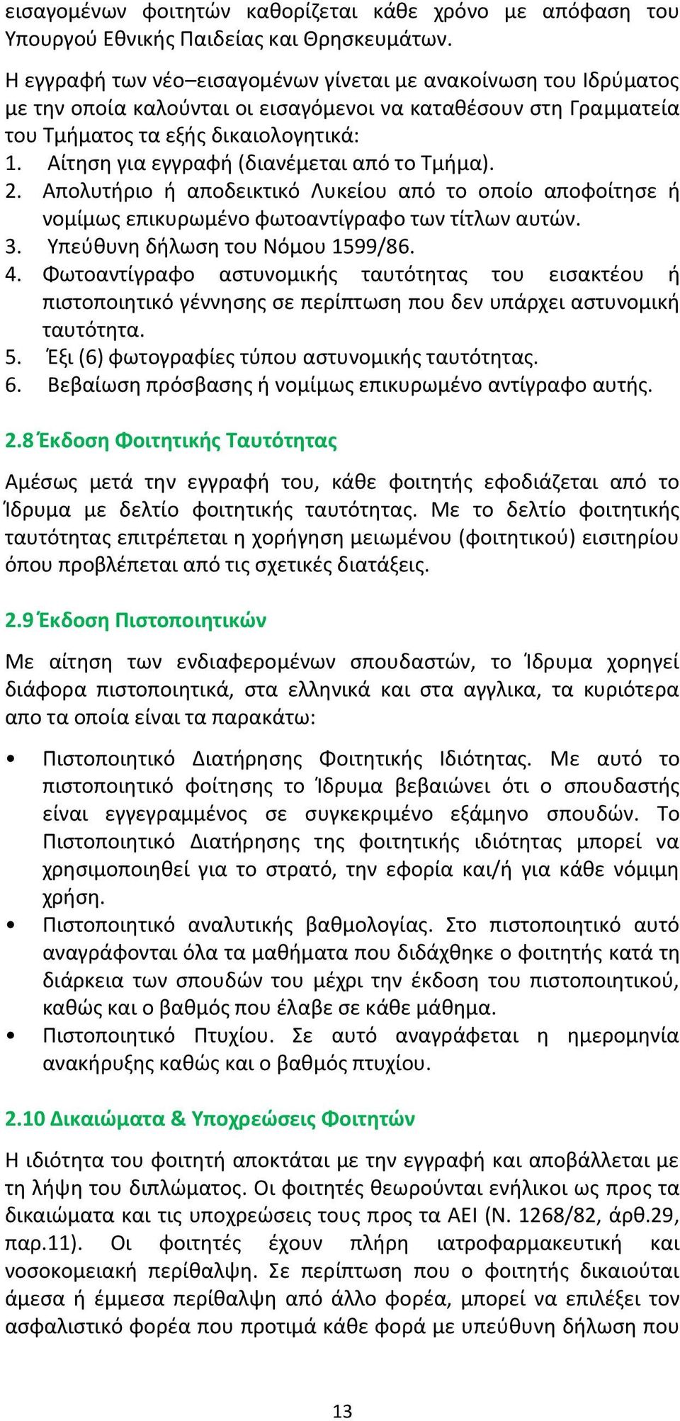 Αίτηση για εγγραφή (διανέµεται από το Τµήµα). 2. Απολυτήριο ή αποδεικτικό Λυκείου από το οποίο αποφοίτησε ή νοµίµως επικυρωµένο φωτοαντίγραφο των τίτλων αυτών. 3. Υπεύθυνη δήλωση του Νόµου 1599/86. 4.