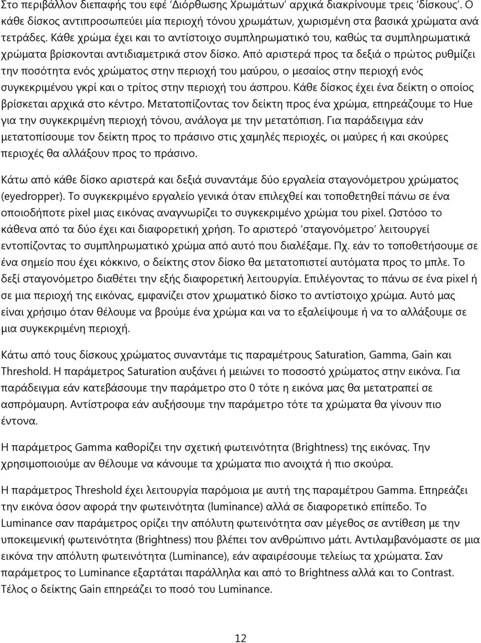 Από αριστερά προς τα δεξιά ο πρώτος ρυθμίζει την ποσότητα ενός χρώματος στην περιοχή του μαύρου, ο μεσαίος στην περιοχή ενός συγκεκριμένου γκρί και ο τρίτος στην περιοχή του άσπρου.