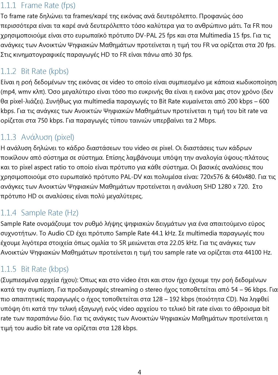 Στις κινηματογραφικές παραγωγές HD το FR είναι πάνω από 30 fps. 1.1.2 Bit Rate (kpbs) Είναι η ροή δεδομένων της εικόνας σε video το οποίο είναι συμπιεσμένο με κάποια κωδικοποίηση (mp4, wmv κλπ).