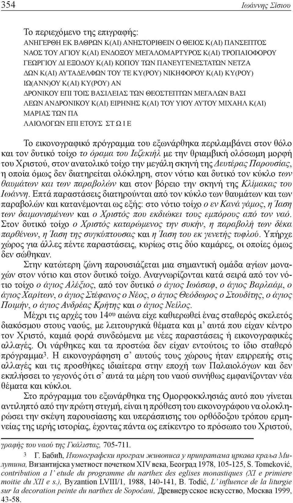 ΕΙΡΗΝΗΣ Κ(ΑΙ) ΤΟΥ ΥΙΟΥ ΑΥΤΟΥ ΜΙΧΑΗΛ Κ(ΑΙ) ΜΑΡΙΑΣ ΤΩΝ ΠΑ ΛΑΙΟΛΟΓΩΝ ΕΠΙ ΕΤΟΥΣ ΣΤ Ω Ι Ε Το εικονογραφικό πρόγραμμα του εξωνάρθηκα περιλαμβάνει στον θόλο και τον δυτικό τοίχο το όραμα του Ιεζεκιήλ με την