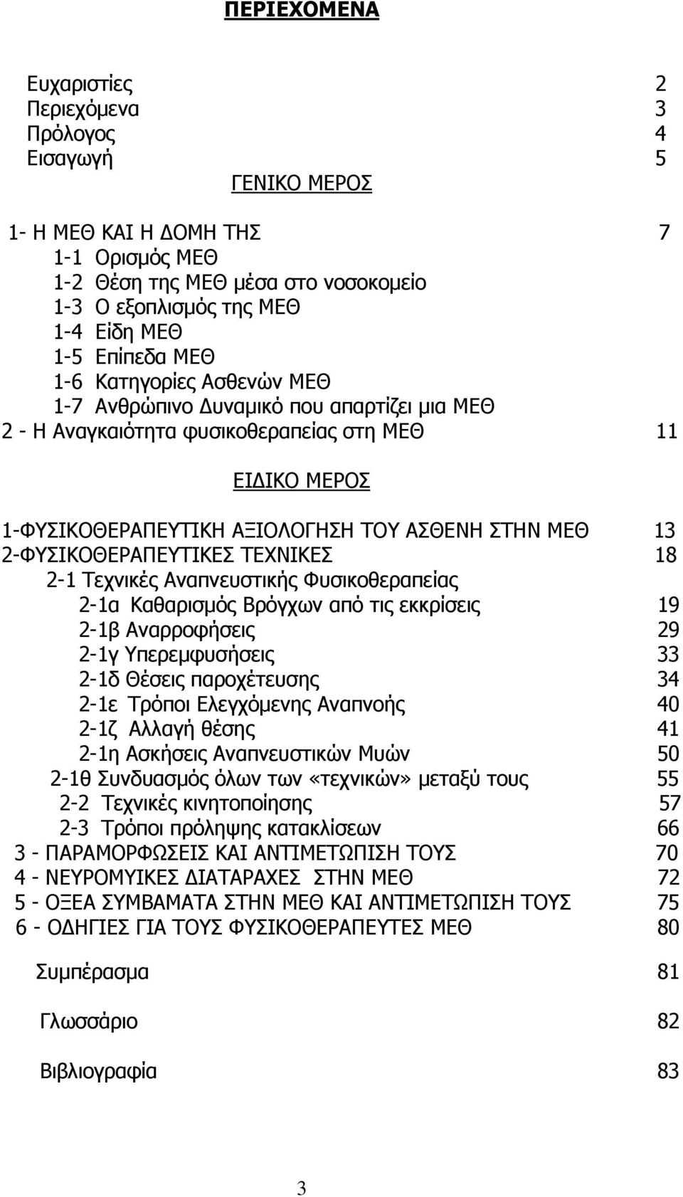 2-ΦΥΣΙΚΟΘΕΡΑΠΕΥΤΙΚΕΣ ΤΕΧΝΙΚΕΣ 18 2-1 Τεχνικές Αναπνευστικής Φυσικοθεραπείας 2-1α Καθαρισμός Βρόγχων από τις εκκρίσεις 19 2-1β Αναρροφήσεις 29 2-1γ Υπερεμφυσήσεις 33 2-1δ Θέσεις παροχέτευσης 34 2-1ε