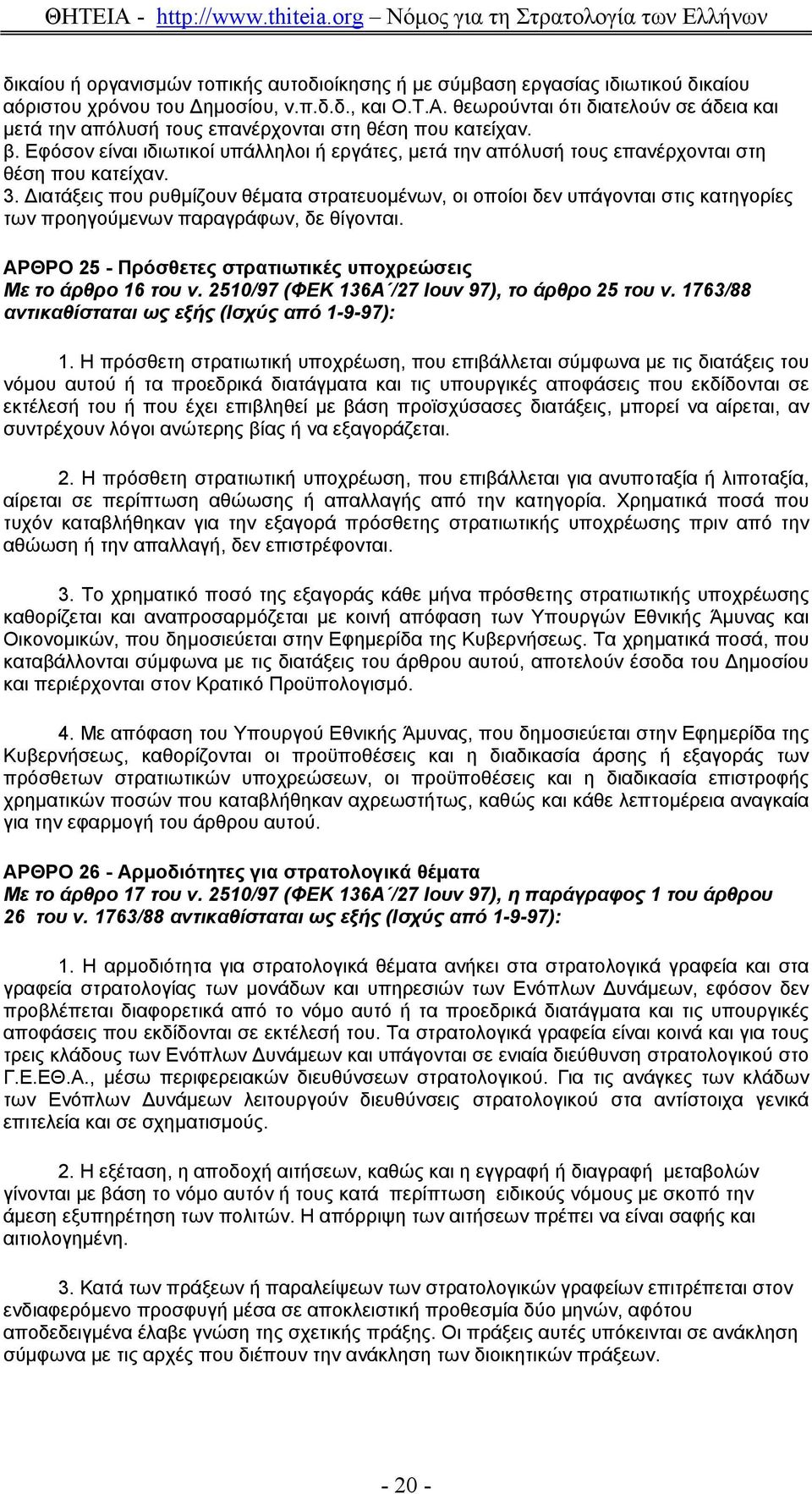 3. ιατάξεις που ρυθµίζουν θέµατα στρατευοµένων, οι οποίοι δεν υπάγονται στις κατηγορίες των προηγούµενων παραγράφων, δε θίγονται. ΑΡΘΡΟ 25 - Πρόσθετες στρατιωτικές υποχρεώσεις Με το άρθρο 16 του ν.