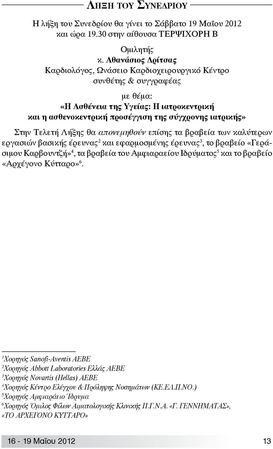 Τελετή Λήξης θα απονεμηθούν επίσης τα βραβεία των καλύτερων εργασιών βασικής έρευνας 2 και εφαρμοσμένης έρευνας 3, το βραβείο «Γεράσιμου Καρβουντζή» 4, τα βραβεία του Αμφιαραείου Ιδρύματος 5 και το