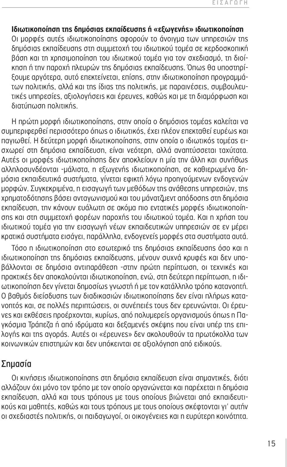 Όπως θα υποστηρίξουμε αργότερα, αυτό επεκτείνεται, επίσης, στην ιδιωτικοποίηση προγραμμάτων πολιτικής, αλλά και της ίδιας της πολιτικής, με παραινέσεις, συμβουλευτικές υπηρεσίες, αξιολογήσεις και