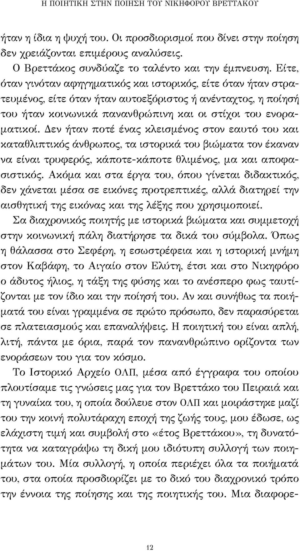 Δεν ήταν ποτέ ένας κλεισμένος στον εαυτό του και καταθλιπτικός άνθρωπος, τα ιστορικά του βιώματα τον έκαναν να είναι τρυφερός, κάποτε-κάποτε θλιμένος, μα και αποφασιστικός.