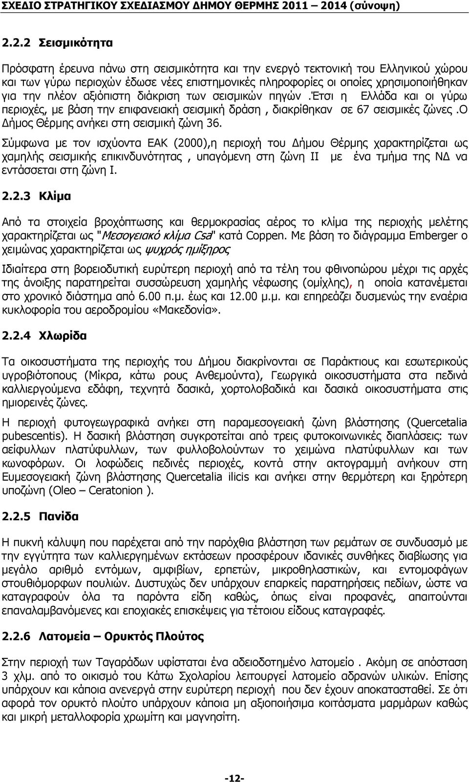 Σύµφωνα µε τον ισχύοντα ΕΑΚ (2000),η περιοχή του ήµου Θέρµης χαρακτηρίζεται ως χαµηλής σεισµικής επικινδυνότητας, υπαγόµενη στη ζώνη ΙΙ µε ένα τµήµα της Ν να εντάσσεται στη ζώνη Ι. 2.2.3 Κλίµα Από τα στοιχεία βροχόπτωσης και θερµοκρασίας αέρος το κλίµα της περιοχής µελέτης χαρακτηρίζεται ως "Μεσογειακό κλίµα Csa" κατά Coppen.