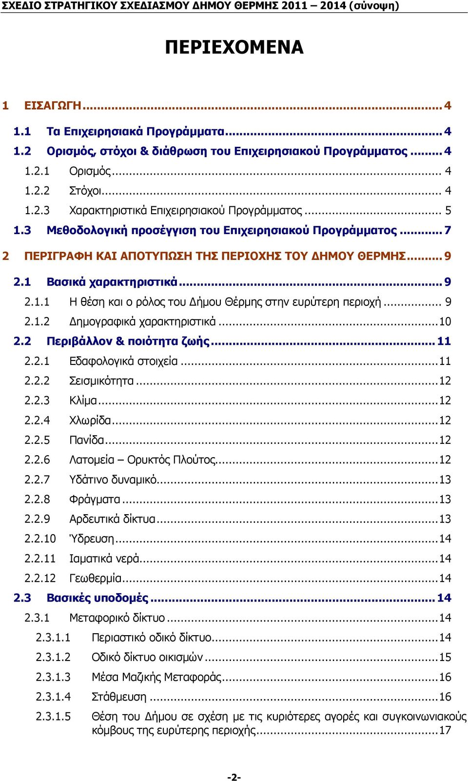 .. 9 2.1.2 ηµογραφικά χαρακτηριστικά...10 2.2 Περιβάλλον & ποιότητα ζωής...11 2.2.1 Εδαφολογικά στοιχεία...11 2.2.2 Σεισµικότητα...12 2.2.3 Κλίµα...12 2.2.4 Χλωρίδα...12 2.2.5 Πανίδα...12 2.2.6 Λατοµεία Ορυκτός Πλούτος.