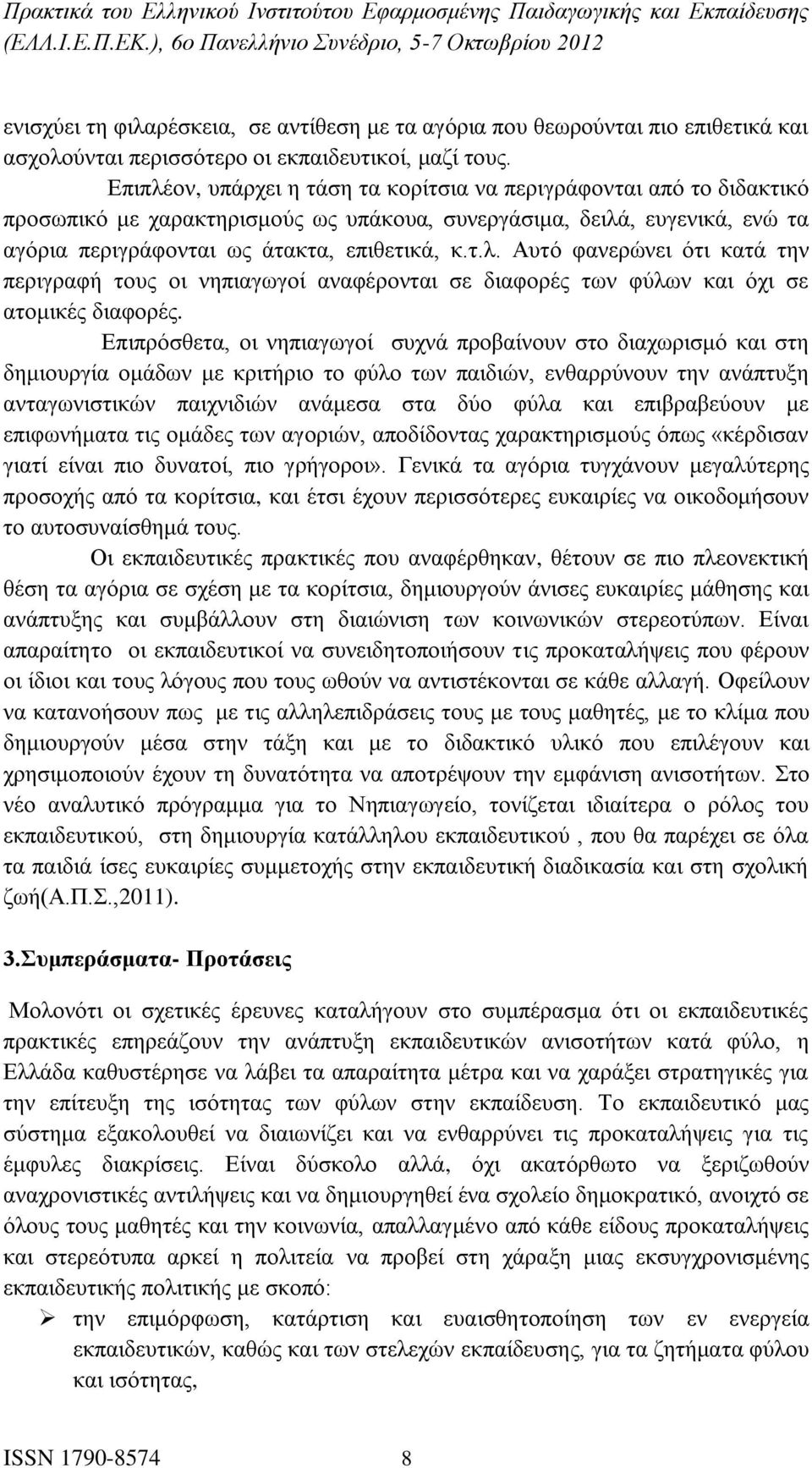 Επιπρόσθετα, οι νηπιαγωγοί συχνά προβαίνουν στο διαχωρισμό και στη δημιουργία ομάδων με κριτήριο το φύλο των παιδιών, ενθαρρύνουν την ανάπτυξη ανταγωνιστικών παιχνιδιών ανάμεσα στα δύο φύλα και